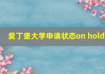 爱丁堡大学申请状态on hold